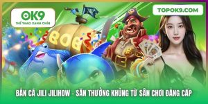 Bắn Cá Jili Jilihow | Săn Thưởng Khủng Từ Sân Chơi Đẳng Cấp