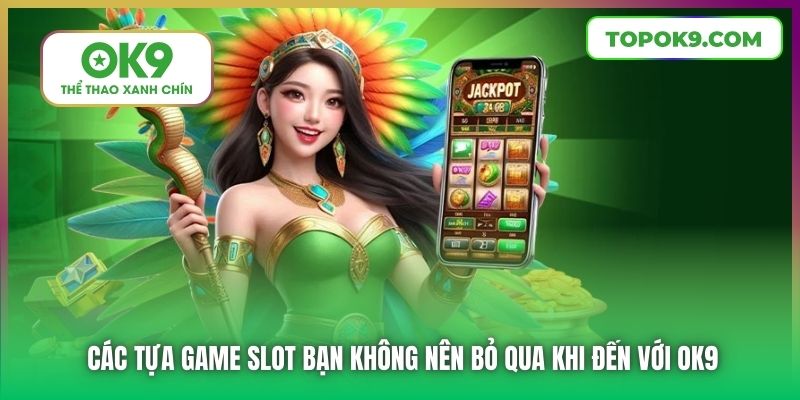 Các tựa game slot bạn không nên bỏ qua khi đến với OK9