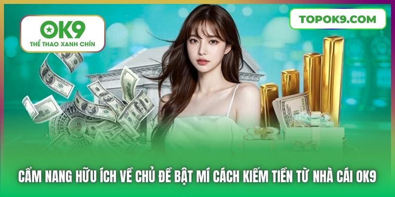 Cẩm nang hữu ích về chủ đề bật mí cách kiếm tiền từ nhà cái OK9