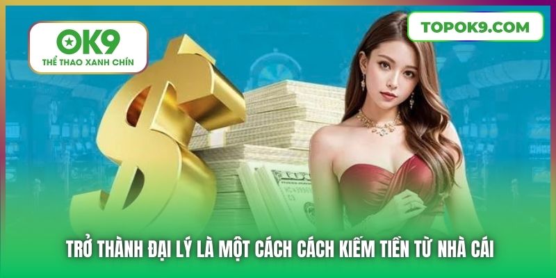 Trở thành đại lý là một cách cách kiếm tiền từ nhà cái